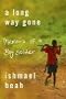 A Long Way Gone: Memoirs of a Boy Soldier A Long Way Gone: Memoirs of a Boy Soldier