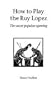 How to Play the Ruy Lopez