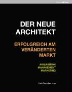 Der neue Architekt - Erfolgreich am ver&auml;nderten Markt: Akquisition, Management, Marketing