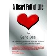 A Heart Full of Life: The Powerful But Wonderfully Warm and Whimsical Journey of a Heart Transplant Recipient