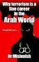 Why Terrorism Is A Fine Career In The Arab World: Through Their Eyes . . . . Why Terrorism Is A Fine Career In The Arab World: Through Their Eyes . . . .