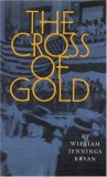 The Cross of Gold: Speech Delivered before the National Democratic Convention at Chicago, July 9, 1896