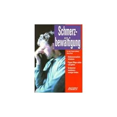 Schmerzbew�ltigung. Schmerzursachen erkennen - Eigene Wege sehen und gehen - Schmerzen annehmen, weniger leiden