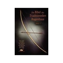 Die Bibel des Traditionellen Bogenbaus, Bd. 1