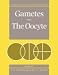 Gametes - The Oocyte (Cambridge Reviews in Human Reproduction)