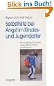 Selbsthilfe bei Angst im Kindes- und Jugendalter: Ein Ratgeber f�r Kinder, Jugendliche, Eltern und Erzieher
