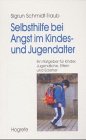 Selbsthilfe bei Angst im Kindes- und Jugendalter: Ein Ratgeber f&uuml;r Kinder, Jugendliche, Eltern und Erzieher - Sigrun Schmidt-Traub