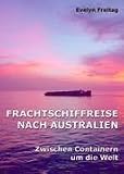 Frachtschiffreise nach Australien: Zwischen Containern um die Welt - Evelyn Freitag