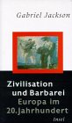 Zivilisation und Barbarei: Europa im 20 - Jahrhundert - Gabriel Jackson