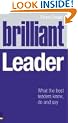 Brilliant Leader: What the Best Leaders Know, Do and Say: What Brilliant Leaders Know, Do and Say