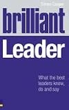Brilliant Leader: What Brilliant Leaders Know, Do and Say