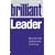 Brilliant Leader: What the Best Leaders Know, Do and Say: What Brilliant Leaders Know, Do and Say