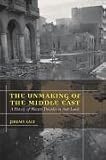The Unmaking of the Middle East: A History of Western Disorder in Arab Lands