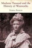 Madame Tussaud: And the History of Waxworks