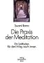 Die Praxis der Meditation: Ein Leitfaden f�r den Weg nach innen