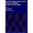 Silicon Implementation of Pulse Coded Neural Networks (The... by Mona E. Zaghloul, Jack L. Meador, and Robert W. Newcomb