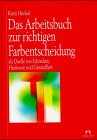 Das Arbeitsbuch zur richtigen Farbentscheidung als Quelle von Sch&ouml;nheit, Harmonie und Gesundheit - Karin Hunkel
