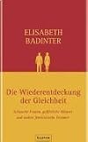 Produkt-Bild: Die Wiederentdeckung der Gleichheit: Schwache Frauen, gef&auml;hrliche M&auml;nner und andere feministische Irrt&uuml;mer