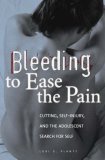 Bleeding to Ease the Pain: Cutting, Self-Injury, and the Adolescent Search for Self (Abnormal Psychology)