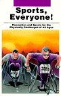 Sports, Everyone!: Recreation and Sports for the Physically Challenged of All Ages