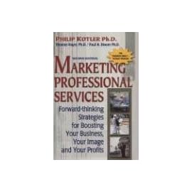 Marketing Professional Services: Forward-Thinking Strategies for Boosting Your Business, Your Image, and Your Profits