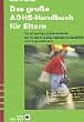 Das grosse ADHS-Handbuch f�r Eltern. Verantwortung �bernehmen f�r Kinder mit Aufmerksamkeitsdefizit und Hyperaktivit�t