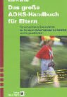 Das grosse ADHS-Handbuch f�r Eltern. Verantwortung �bernehmen f�r Kinder mit Aufmerksamkeitsdefizit und Hyperaktivit�t
