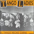 Tango Ladies: El Tango Hecho Carne