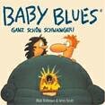 Baby Blues. Ganz schoen schwanger!