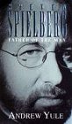 Steven Spielberg: Father of the Man : His Incredible Life, Tumultuous Times and Record-Breaking Movies