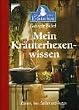 Mein Kr�uterhexenwissen: Elixiere, Tees, Salben und Pasten