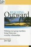 Reaching Outward: Helping Your Group Members Bring Christ Into Everyday Relationships (Community Life)
