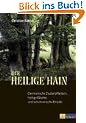 Der heilige Hain: Germanische Zauberpflanzen, heilige B�ume und schamanische Rituale