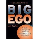 The Little Book on Big Ego: A Guide to Manage and Control the Egomaniacs in Your Life