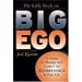 The Little Book on Big Ego: A Guide to Manage and Control the Egomaniacs in Your Life