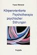 K�rperorientierte Psychotherapie psychischer St�rungen: Ein Leitfaden f�r Forschung und Praxis