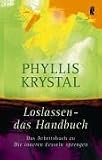 Loslassen - Das Handbuch. Das Arbeitsbuch zu "Die inneren Fesseln sprengen" - Phyllis Krystal