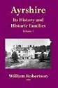 Ayrshire: Its History and Historic Families - Volume 1