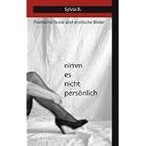 nimm es nicht pers�nlich: Poetische Texte und erotische Bildervon "Sylvia B. "