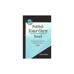 Publish Your Own Novel: Get Your Book Into Print and Into the Stores Now!