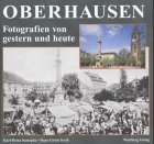 Oberhausen gestern und heute: Eine Gegenüberstellung