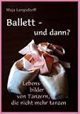 Ballett - und dann?: Lebensbilder von Tänzern, die nicht mehr tanzen