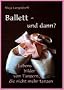 Ballett - und dann?: Lebensbilder von T�nzern, die nicht mehr tanzen