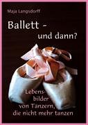 Produkt-Bild: Ballett - und dann?: Lebensbilder von T&auml;nzern, die nicht mehr tanzen