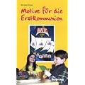 Motive f�r die Erstkommunion: Bastelideen, Predigten und Geschichten