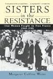 Sisters in the Resistance: How Women Fought to Free France, 1940-45