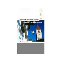 S�dtirols sch�nste Hotels, Gasth�fe und Pensionen: 88 kleine Paradiese f�r Wochenendtrips und Urlaubstage. Mit Erlebnistipps