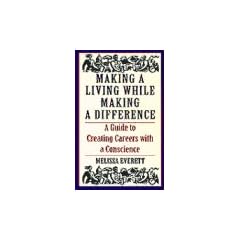 Making a Living While Making a Difference: A Guide to Creating Careers With a Conscience