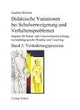 Didaktische Variationen bei Schulverweigerung und Verhaltensproblemen. Impulse fuer Schul- und Unterrichtsentwicklung, sozialpaedagogische Projekte und Coaching. Band 3: Veraenderungsprozesse.