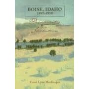 Click here to buy Boise, Idaho 1882-1910: Prosperity in Isolation by  Carol Lynn Macgregor and Gwen McKenna.
